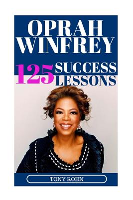 Oprah Winfrey: 125 Success Lessons You Should Learn From Oprah: (Inspirational Lessons on Life, Love, Relationships, Self-Image, Care