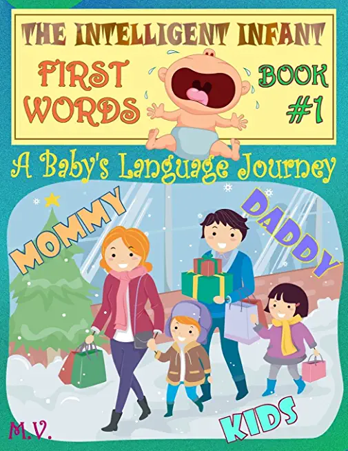 The Intelligent Infant First Words - Book #1: A baby's language journey. Bring infinite joy to your child early learning. The toddler's odyssey from b