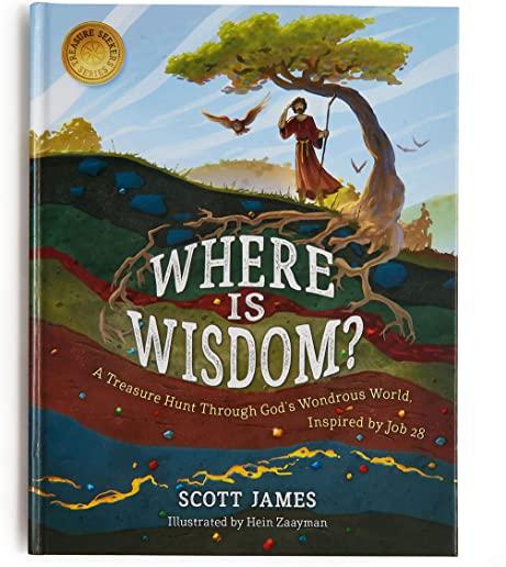 Where Is Wisdom?: A Treasure Hunt Through God's Wondrous World, Inspired by Job 28