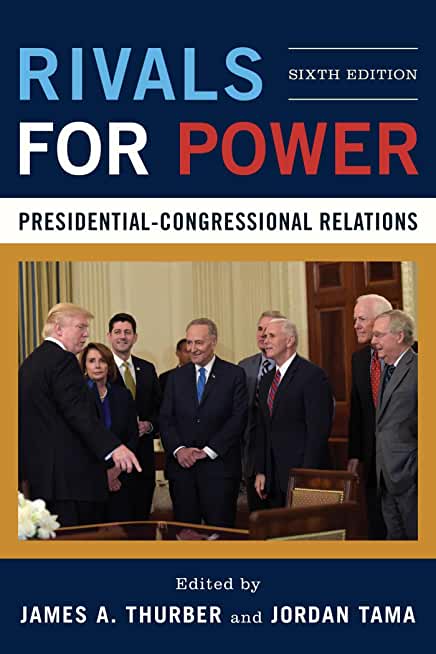 Rivals for Power: Presidential-Congressional Relations, Sixth Edition
