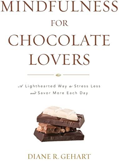 Mindfulness for Chocolate Lovers: A Lighthearted Way to Stress Less and Savor More Each Day