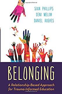 Belonging: A Relationship-Based Approach for Trauma-Informed Education