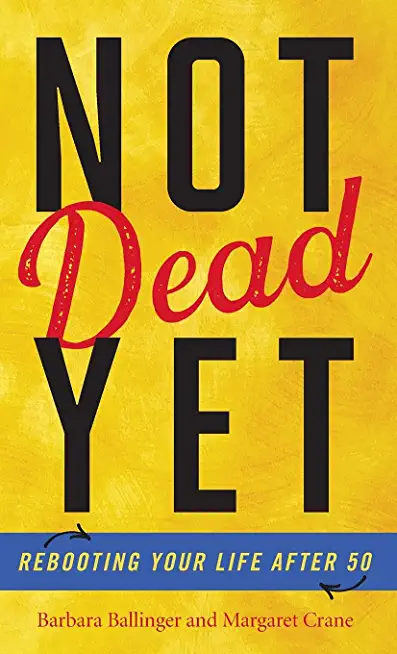 Not Dead Yet: Rebooting Your Life after 50