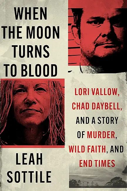 When the Moon Turns to Blood: Lori Vallow, Chad Daybell, and a Story of Murder, Wild Faith, and End Times