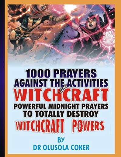 1000 prayers against the activities of Witchcraft: Powerful Midnight prayers to totally destroy witchcraft powers