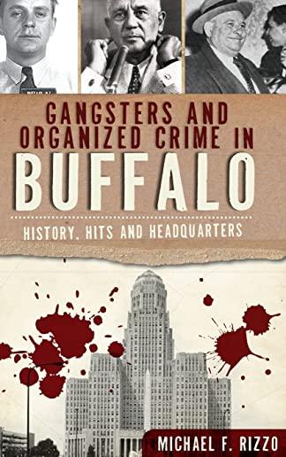 Gangsters and Organized Crime in Buffalo: : History, Hits and Headquarters
