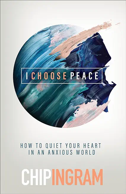 I Choose Peace: How to Quiet Your Heart in an Anxious World