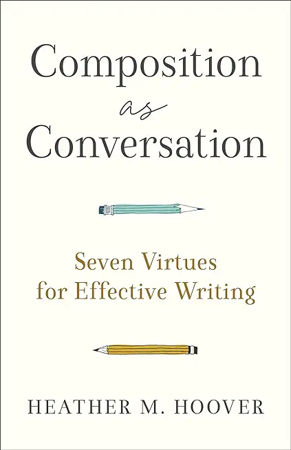 Composition as Conversation: Seven Virtues for Effective Writing