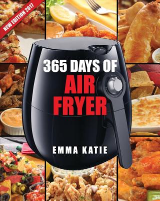 Air Fryer Cookbook: 365 Days of Air Fryer Cookbook - 365 Healthy, Quick and Easy Recipes to Fry, Bake, Grill, and Roast with Air Fryer (Ev