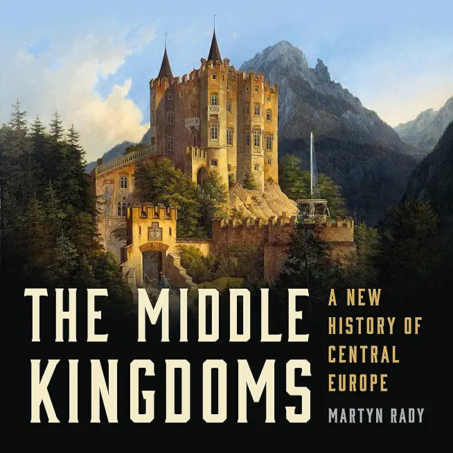 The Middle Kingdoms: A New History of Central Europe