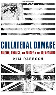 Collateral Damage: Britain, America, and Europe in the Age of Trump