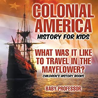 Colonial America History for Kids: What Was It Like to Travel in the Mayflower? Children's History Books