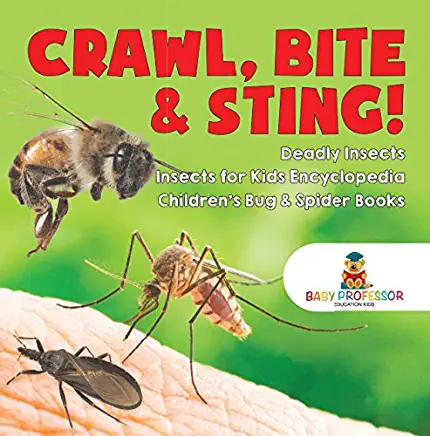 Crawl, Bite & Sting! Deadly Insects Insects for Kids Encyclopedia Children's Bug & Spider Books