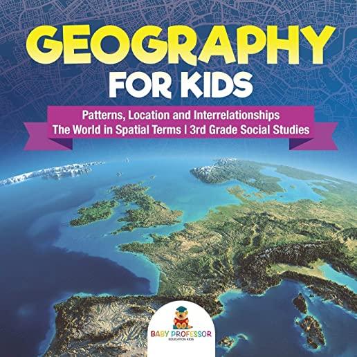 Geography for Kids - Patterns, Location and Interrelationships - The World in Spatial Terms - 3rd Grade Social Studies