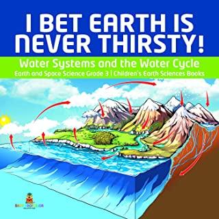 I Bet Earth is Never Thirsty! - Water Systems and the Water Cycle - Earth and Space Science Grade 3 - Children's Earth Sciences Books