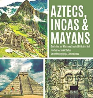 Aztecs, Incas & Mayans - Similarities and Differences - Ancient Civilization Book - Fourth Grade Social Studies - Children's Geography & Cultures Book