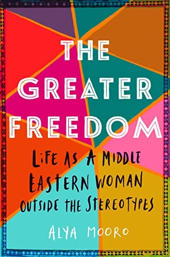 The Greater Freedom: Life as a Middle Eastern Woman Outside the Stereotypes