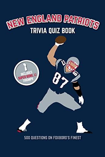 New England Patriots Trivia Quiz Book: 500 Questions on Foxboro's Finest