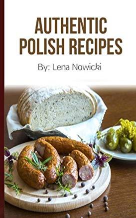Polish Recipes: 50 of The Best Polish Recipes from a Real Polish Grandma: Authentic Polish Food All In a Comprehensive Polish Cookbook