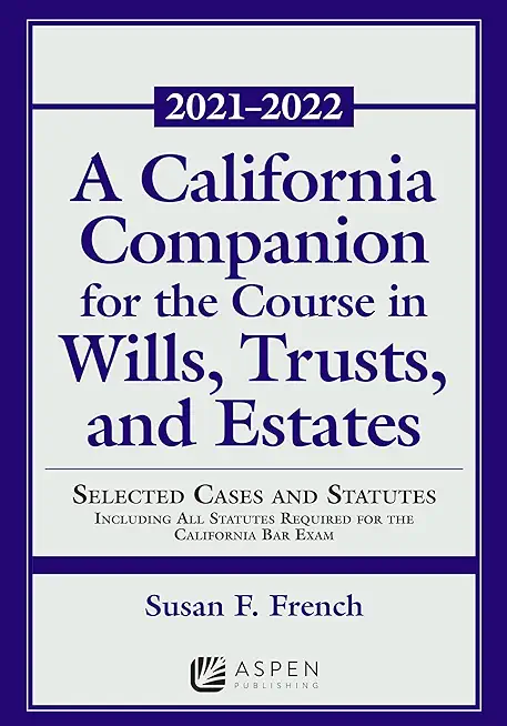 A California Companion for the Course in Wills, Trusts, and Estates: Selected Cases and Statutes Including All Statutes Required for the California Ba