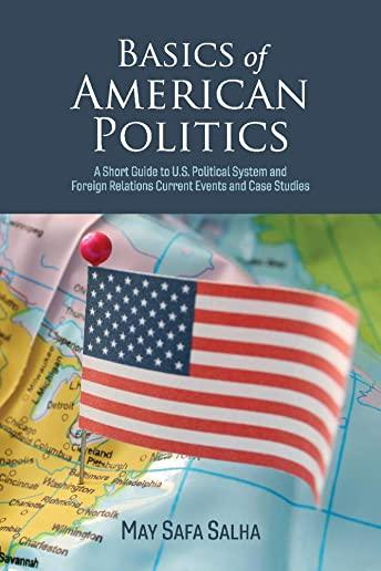Basics of American Politics, Volume 1: A Short Guide to U.S. Political System and Foreign Relations Current Events
