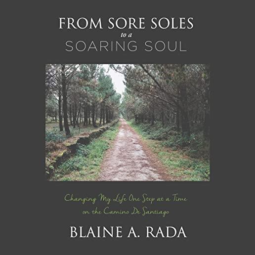 From Sore Soles to a Soaring Soul: Changing My Life One Step at a Time on the Camino de Santiago