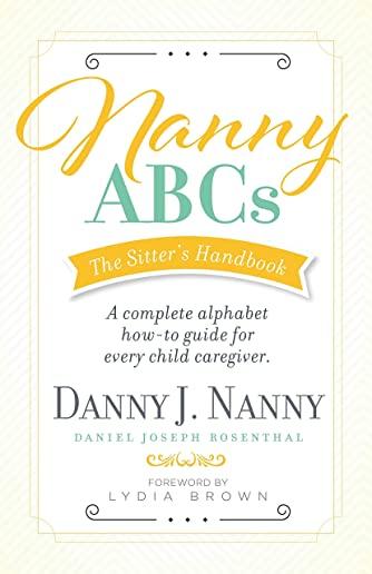 Nanny Abcs: The Sitter's Handbook: A Complete Alphabet How-To Guide for Every Child Caregiver.