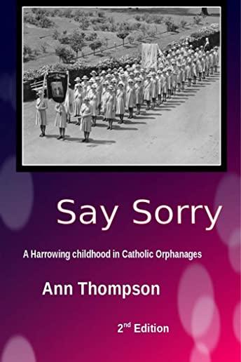 Say Sorry, Volume 1: A Harrowing Childhood in Two Catholic Orphanages