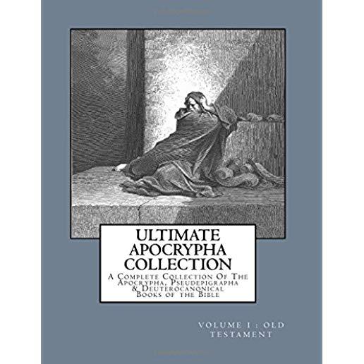 Ultimate Apocrypha Collection [Volume I: Old Testament]: A Complete Collection Of The Apocrypha, Pseudepigrapha & Deuterocanonical Books of the Bible