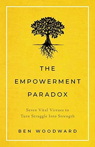 The Empowerment Paradox: Seven Vital Virtues to Turn Struggle Into Strength
