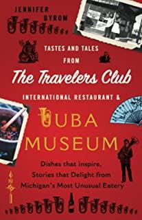 Tastes and Tales from the Travelers Club International Restaurant & Tuba Museum: Dishes that Inspire, Stories that Delight from Michigan's Most Unusua