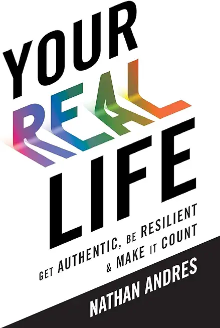 Your REAL Life: Get Authentic, Be Resilient & Make It Count!