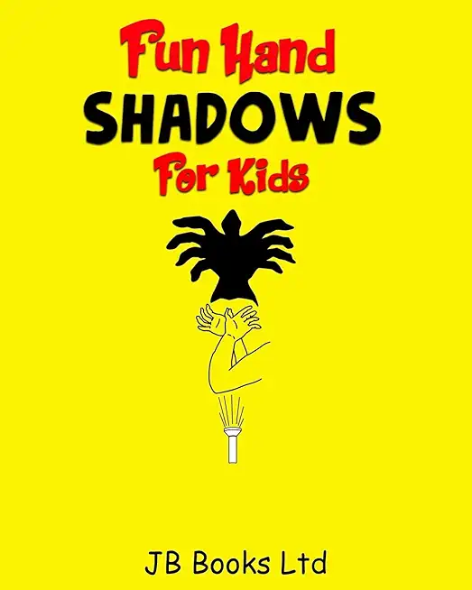 Fun Hand Shadows For Kids: 30 + Hand Shadow Puppets With Easy To Follow Illustrations