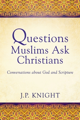 Questions Muslims Ask Christians about God and Scripture: A Conversation