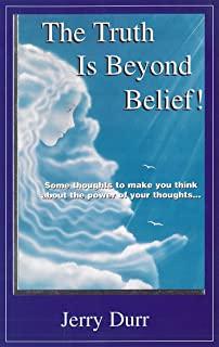 The Truth Is Beyond Belief!: Some thoughts to make you think about the power of your thoughts...