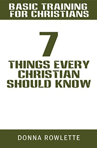 Basic Training for Christians: 7 Things Every Christian Should Know