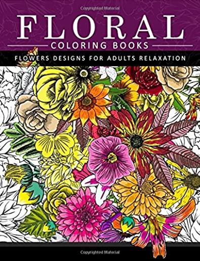 Floral Coloring Books Flower Designs for Adults Relaxation: An Adult Coloring Book