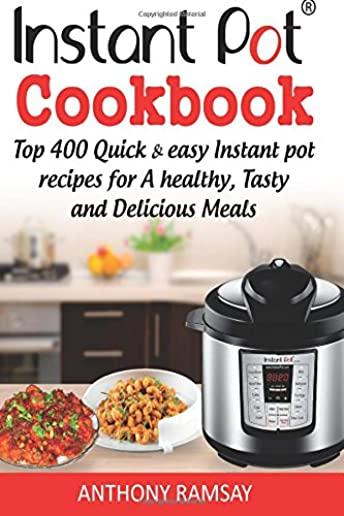 Instant Pot Cookbook: Top 400 Quick And Easy Instant Pot Recipes For a Healthy, Tasty And Delicious Meals