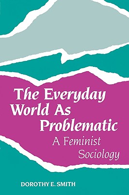 The Everyday World as Problematic: A Feminist Sociology
