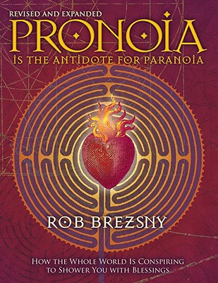 Pronoia Is the Antidote for Paranoia, Revised and Expanded: How the Whole World Is Conspiring to Shower You with Blessings