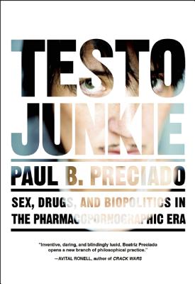 Testo Junkie: Sex, Drugs, and Biopolitics in the Pharmacopornographic Era