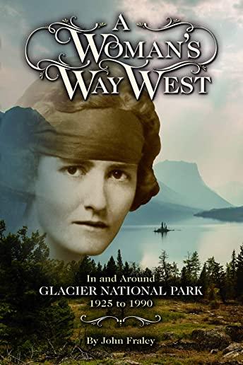 A Woman's Way West: In and Around Glacier National Park, 1925-1990