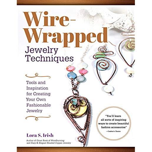 Wire-Wrapped Jewelry Techniques: Tools and Inspiration for Creating Your Own Fashionable Jewelry