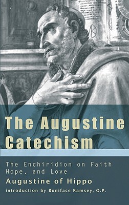 The Augustine Catechism: The Enchiridion on Faith, Hope and Charity
