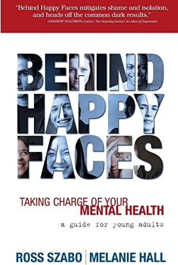 Behind Happy Faces: Taking Charge of Your Mental Health: A Guide for Young Adults