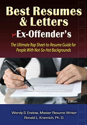 Best Resumes and Letters for Ex-Offenders: The Ultimate Rap Sheet-To-Resume Guide for People with Not-So-Hot Backgrounds