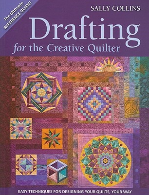 Drafting for the Creative Quilter: Easy Techniques for Designing Your Quilts, Your Way