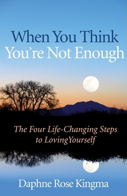 When You Think You're Not Enough: The Four Life-Changing Steps to Loving Yourself