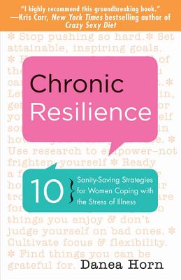 Chronic Resilience: 10 Sanity-Saving Stratgies for Women Coping with the Stress of Illness