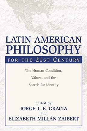 Latin American Philosophy for the 21st Century: The Human Condition, Values, and the Search for Identity